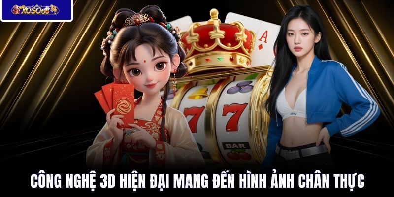 Công nghệ 3D hiện đại mang đến hình ảnh chân thực