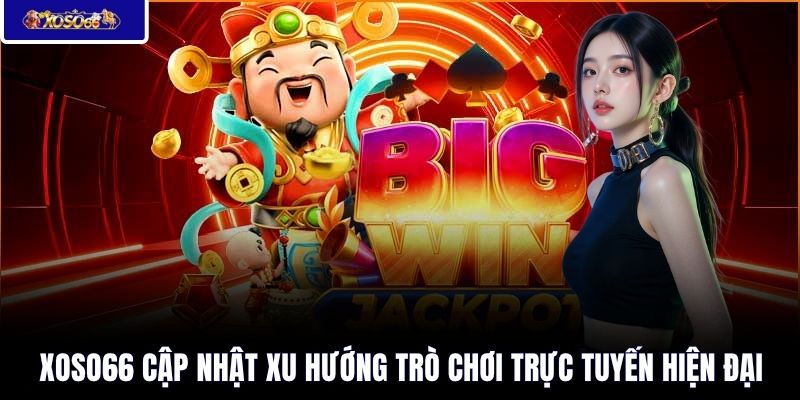 XOSO66 cập nhật xu hướng trò chơi trực tuyến hiện đại